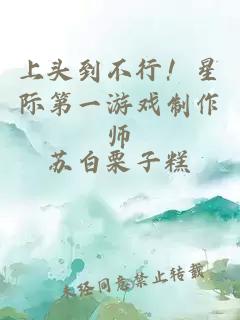 上头到不行！星际第一游戏制作师