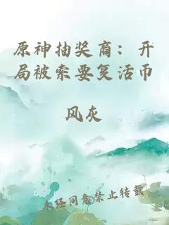 原神抽奖商：开局被索要复活币