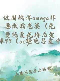 敌国战俘omega非要做我老婆（免费纯爱先婚后爱）
