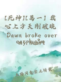 [死神][葛一] 我心上方天刚破晓 Dawn broke over my heart