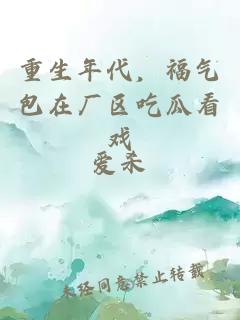 重生年代，福气包在厂区吃瓜看戏